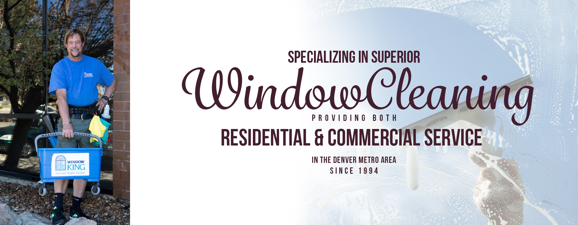Window King provides superior residential and commercial service in the Denver Metro Area, and has since 1984.